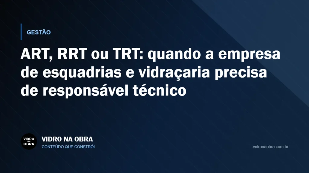 Capa do artigo ART, RRT ou TRT: quando a empresa de esquadrias e vidraçaria precisa de responsável técnico, do Vidro na Obra