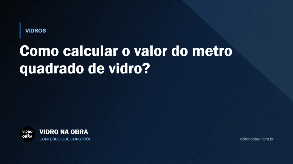 Capa do artigo Como calcular o valor do metro quadrado de vidro?, do Vidro na Obra