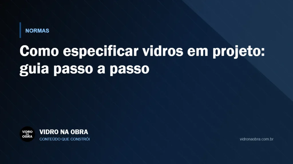 Capa do artigo Como especificar vidros em projeto: guia passo a passo, do Vidro na Obra