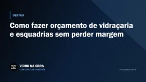 Capa do artigo Como fazer orçamento de vidraçaria e esquadrias sem perder margem, do Vidro na Obra