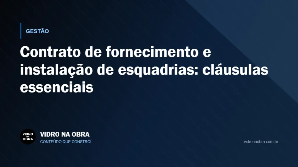 Capa do artigo Contrato de fornecimento e instalação de esquadrias: cláusulas essenciais, do Vidro na Obra