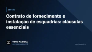 Capa do artigo Contrato de fornecimento e instalação de esquadrias: cláusulas essenciais, do Vidro na Obra