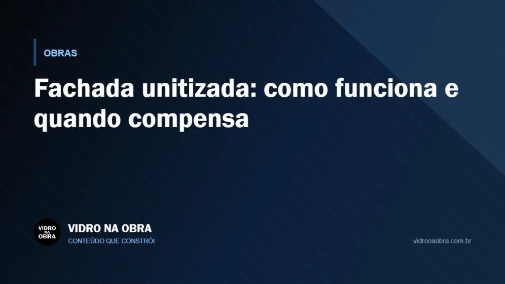 Capa do artigo Fachada unitizada: como funciona e quando compensa, do Vidro na Obra