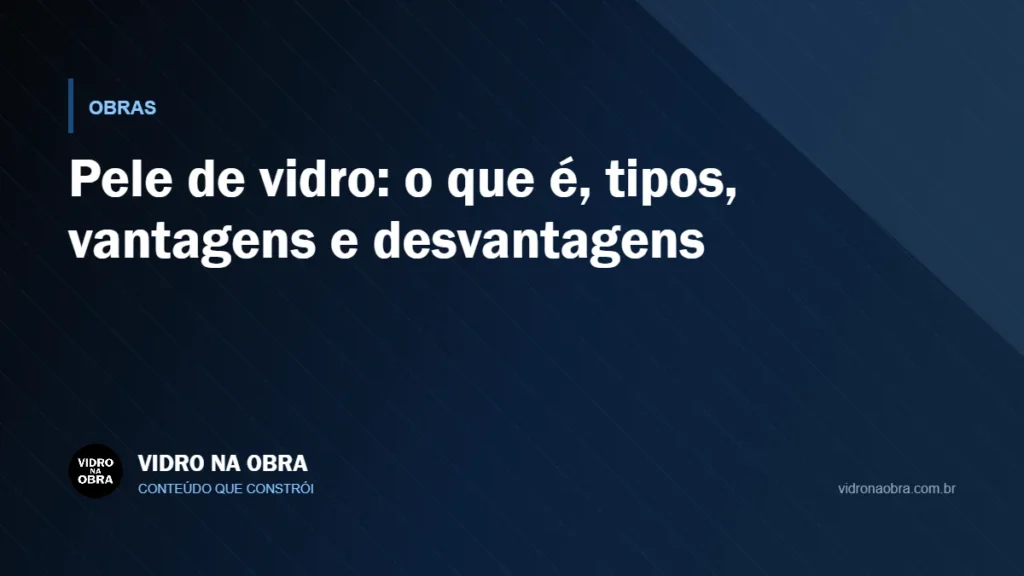 Capa do artigo Pele de vidro: o que é, tipos, vantagens e desvantagens, do Vidro na Obra