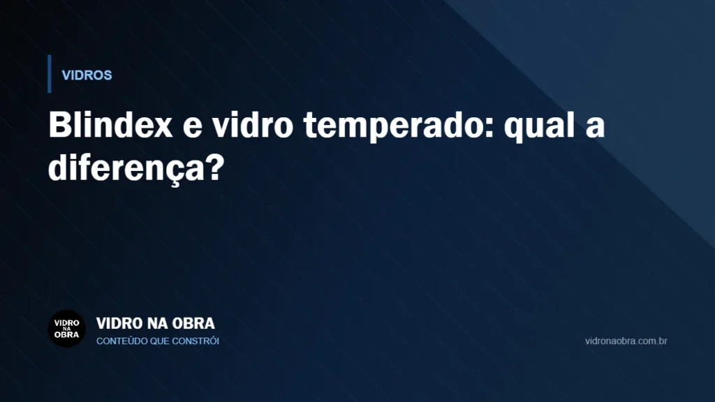 Capa do artigo Blindex e vidro temperado: qual a diferença?, do Vidro na Obra