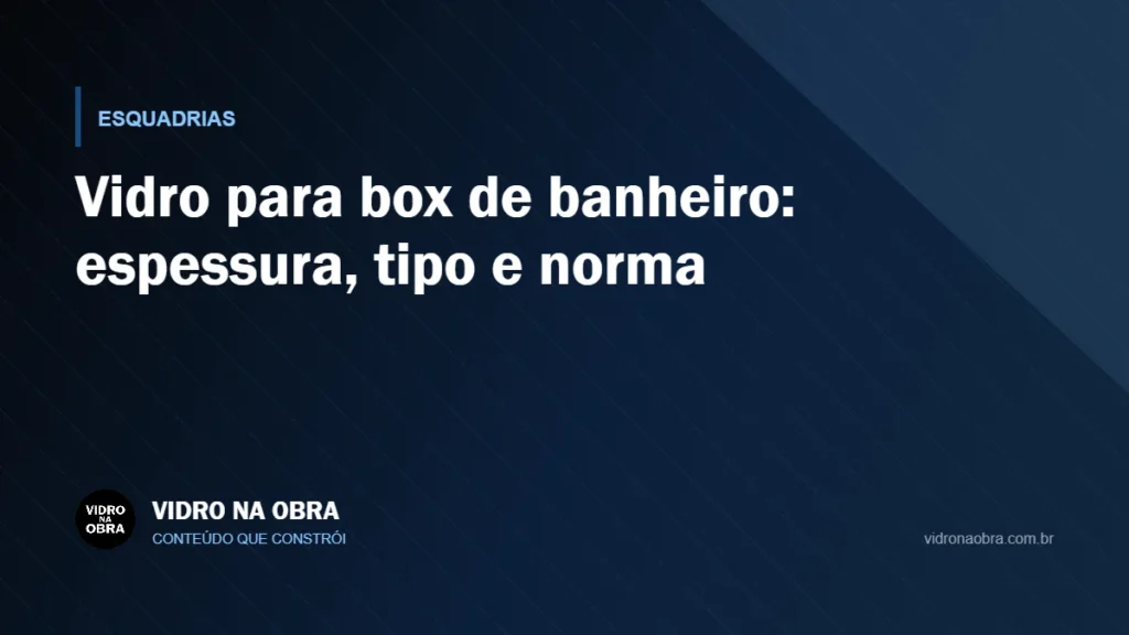 Capa do artigo Vidro para box de banheiro: espessura, tipo e norma, do Vidro na Obra