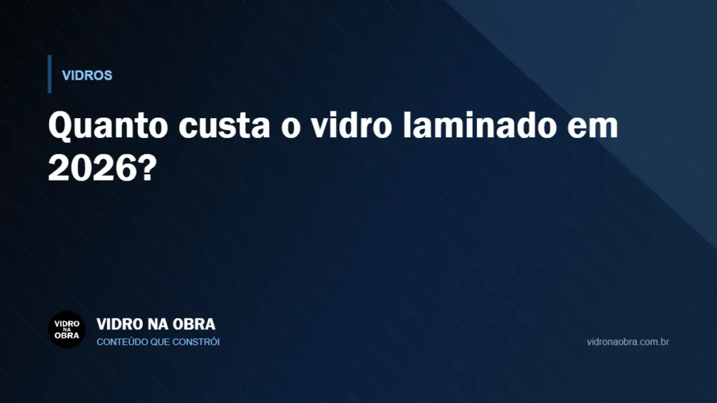 Capa do artigo Quanto custa o vidro laminado em 2026?, do Vidro na Obra