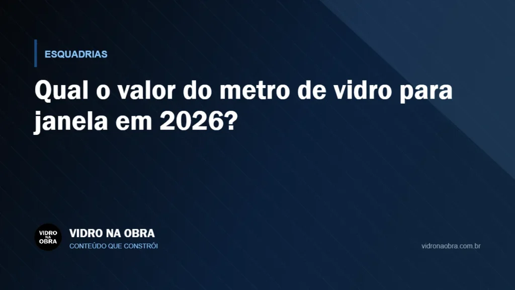 Capa do artigo Qual o valor do metro de vidro para janela em 2026?, do Vidro na Obra