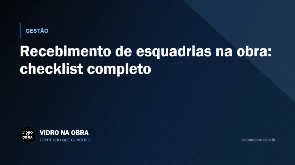 Capa do artigo Recebimento de esquadrias na obra: checklist completo, do Vidro na Obra