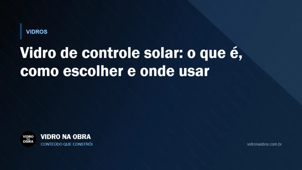 Capa do artigo Vidro de controle solar: o que é, como escolher e onde usar, do Vidro na Obra