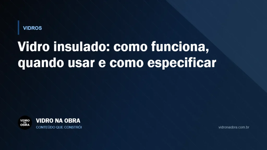 Capa do artigo Vidro insulado: como funciona, quando usar e como especificar, do Vidro na Obra